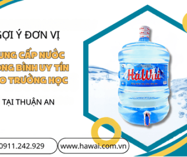 Gợi ý đơn vị cung cấp nước đóng bình uy tín cho trường học tại Thuận An