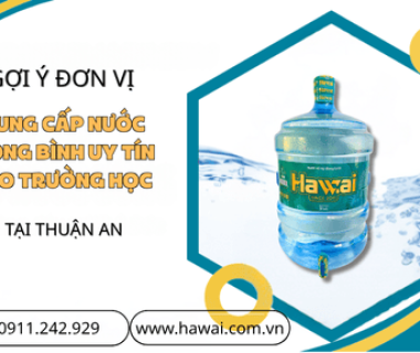 Gợi ý đơn vị cung cấp nước đóng bình uy tín cho trường học tại Thuận An